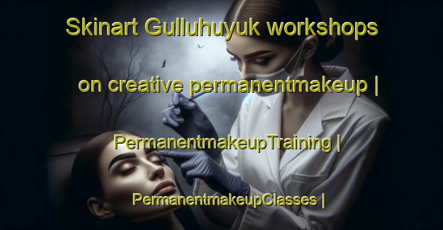 Skinart Gulluhuyuk workshops on creative permanentmakeup | PermanentmakeupTraining | PermanentmakeupClasses | SkinartTraining-Turkey